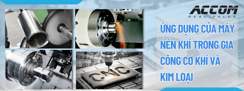 Ứng dụng của máy nén khí trong gia công cơ khí và kim loại