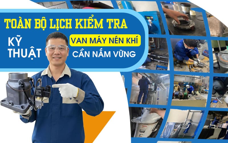 Toàn bộ lịch kiểm tra van máy nén khí mà kỹ thuật cần nắm vững